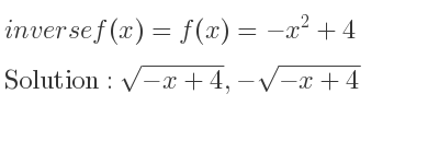 The inverse of f(x)=f(x)=-x^2+4 is sqrt(-x+4),-sqrt(-x+4)